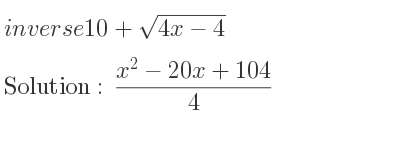 The inverse of 10+sqrt(4x-4) is (x^2-20x+104)/4